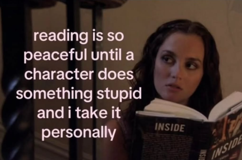 reading is so peaceful until a character does something stupid and i take it personally INSIDE INSID INSIDE