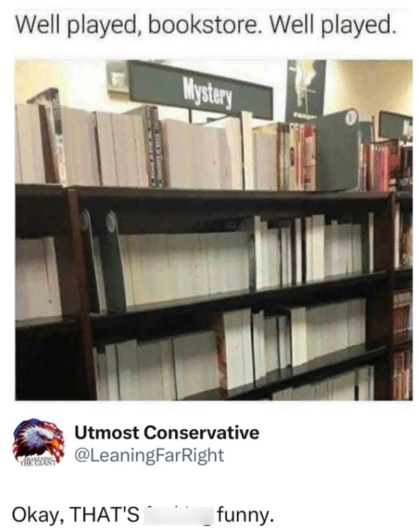 Well played, bookstore. Well played. Mystery SENING THE GIANT Utmost Conservative @LeaningFarRight Okay, THAT'S funny.