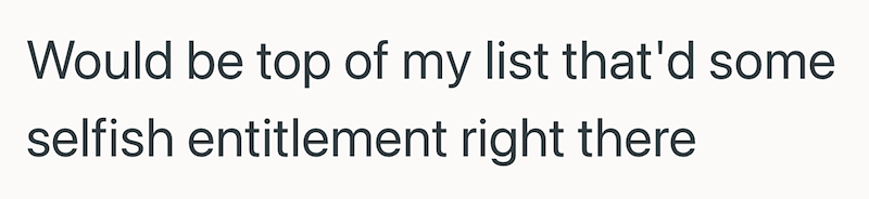 Would be top of my list that'd some selfish entitlement right there