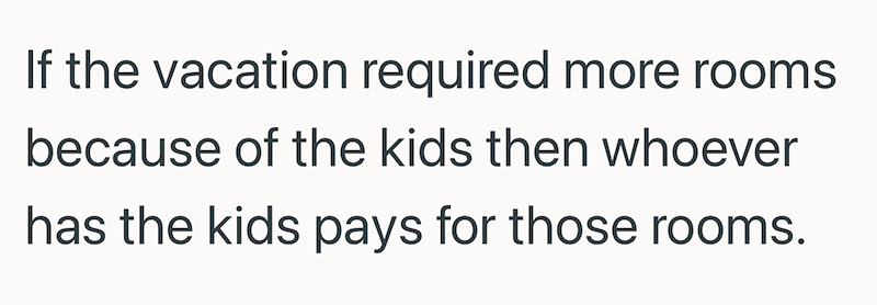 If the vacation required more rooms because of the kids then whoever has the kids pays for those rooms.
