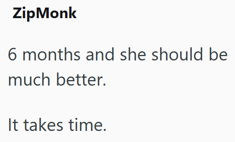 ZipMonk 6 months and she should be much better. It takes time.