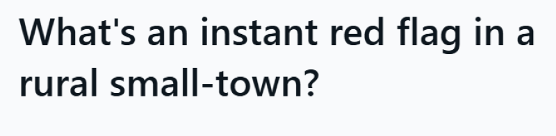 What's an instant red flag in a rural small-town?