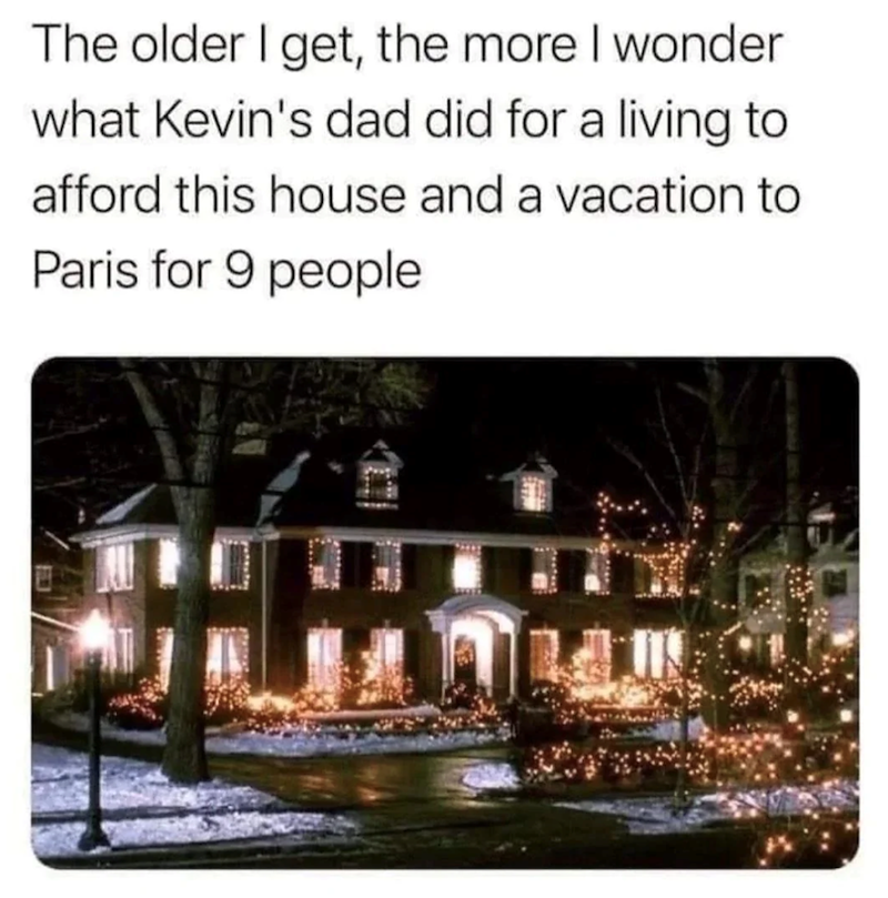 The older I get, the more I wonder what Kevin's dad did for a living to afford this house and a vacation to Paris for 9 people