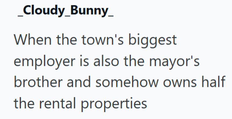 _Cloudy_Bunny_ When the town's biggest employer is also the mayor's brother and somehow owns half the rental properties