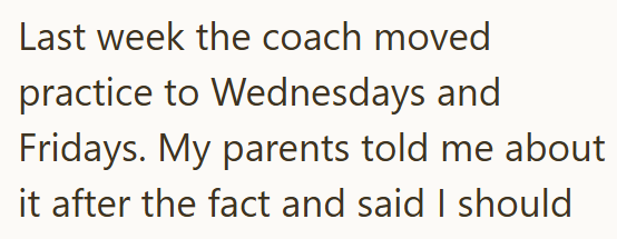 Last week the coach moved practice to Wednesdays and Fridays. My parents told me about it after the fact and said I should