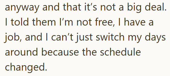 anyway and that it's not a big deal. I told them I'm not free, I have a job, and I can't just switch my days around because the schedule changed.