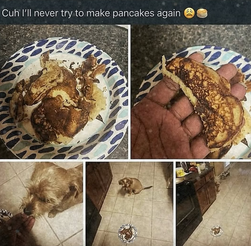 Cuh I'll never try to make pancakes again