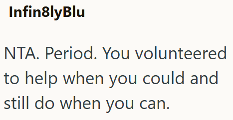 Infin8lyBlu NTA. Period. You volunteered to help when you could and still do when you can.