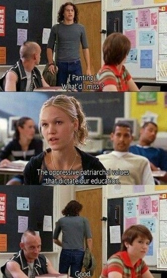 [Panting] What'd I miss? The oppressive patriarchal values that dictate our education. Good.