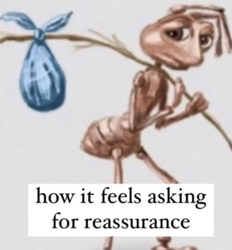 how it feels asking for reassurance