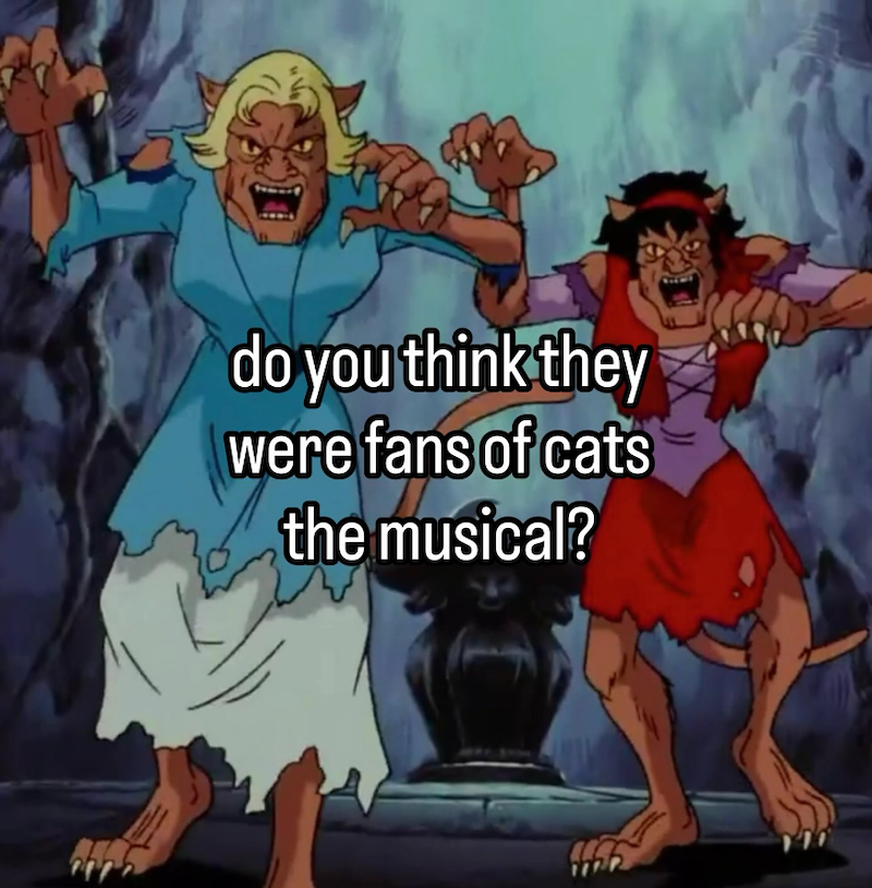 do you think they were fans of cats the musical?