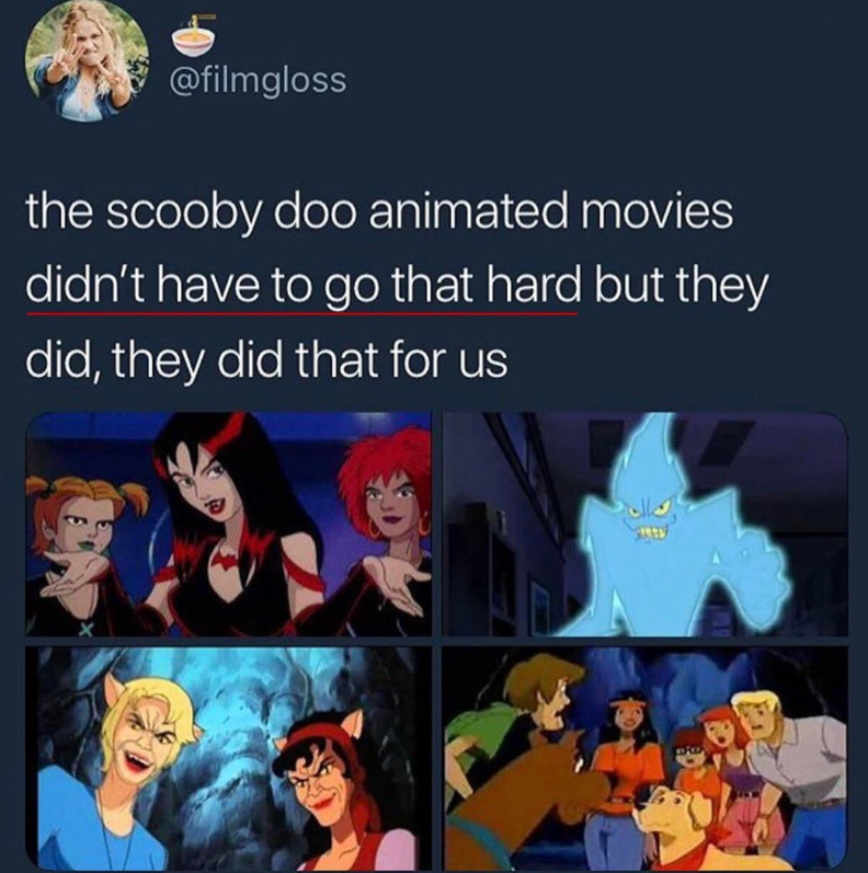 @filmgloss the scooby doo animated movies didn't have to go that hard but they did, they did that for us E