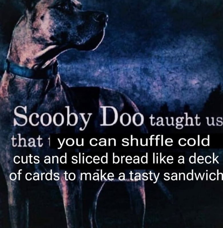 Scooby Doo taught us that you can shuffle cold cuts and sliced bread like a deck of cards to make a tasty sandwich