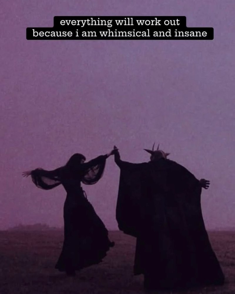 everything will work out because i am whimsical and insane