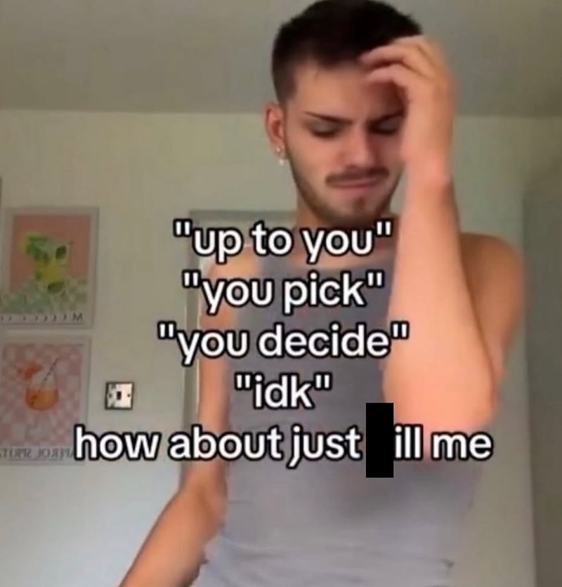 TER JOAN "up to you" "you pick" "you decide" "idk" how about just ill me