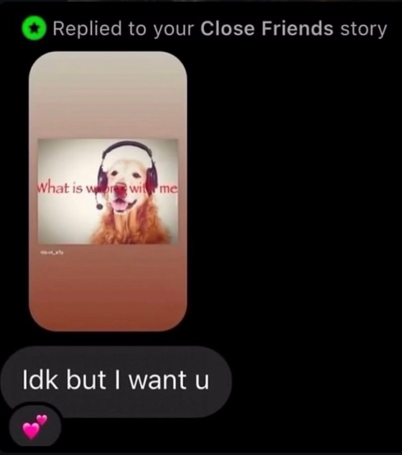Replied to your Close Friends story What is wr witme Idk but I want u