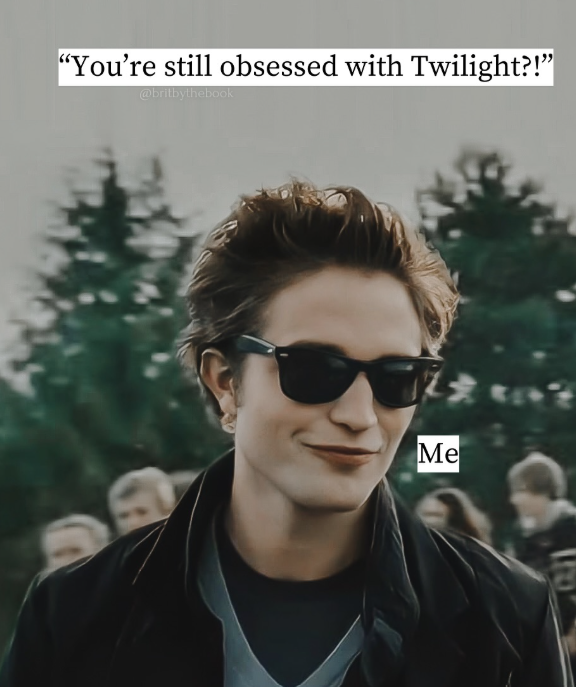 "You're still obsessed with Twilight?!" @britbythebook Me