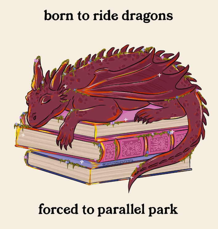 born to ride dragons Yo @CAITLYNMARIEPRINTS + forced to parallel park