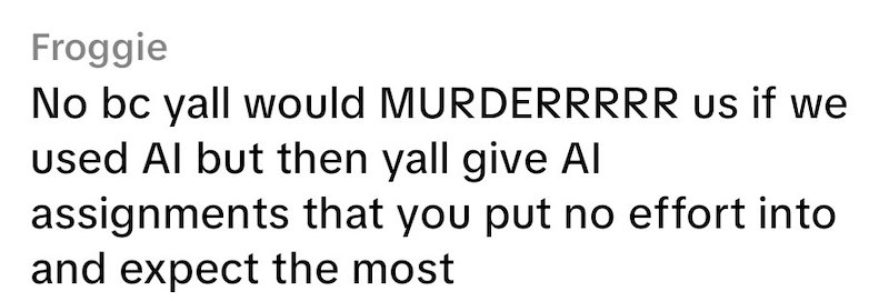Froggie No bc yall would MURDERRRRR us if we used Al but then yall give Al assignments that you put no effort into and expect the most