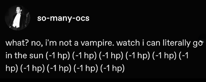 so-many-ocs what? no, i'm not a vampire. watch i can literally go in the sun (-1 hp) (-1 hp) (-1 hp) (-1 hp) (-1 hp) (-1. hp) (-1 hp) (-1 hp) (-1 hp) (-1 hp)