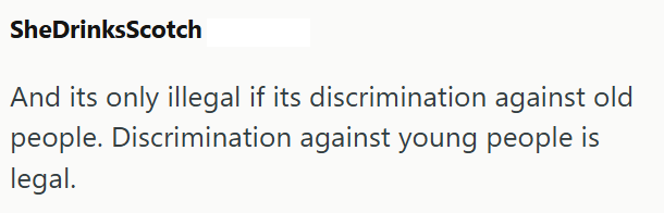 SheDrinksScotch And its only illegal if its discrimination against old people. Discrimination against young people is legal.