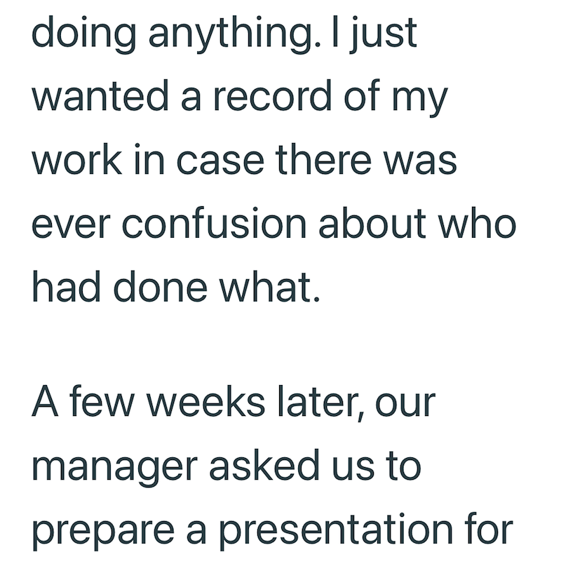 doing anything. I just wanted a record of my work in case there was ever confusion about who had done what. A few weeks later, our manager asked us to prepare a presentation for