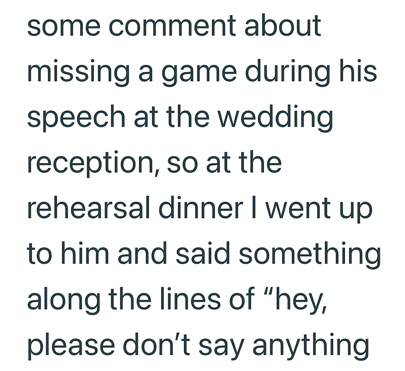 some comment about missing a game during his speech at the wedding reception, so at the rehearsal dinner I went up to him and said something along the lines of "hey, please don't say anything