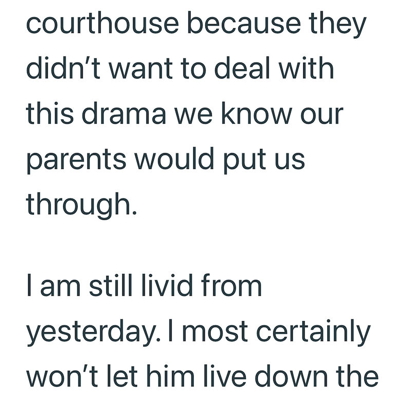 courthouse because they didn't want to deal with this drama we know our parents would put us through. I am still livid from yesterday. I most certainly won't let him live down the