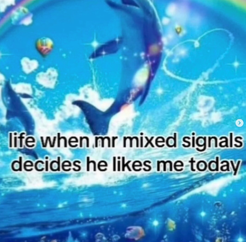 life when mr mixed signals decides he likes me today