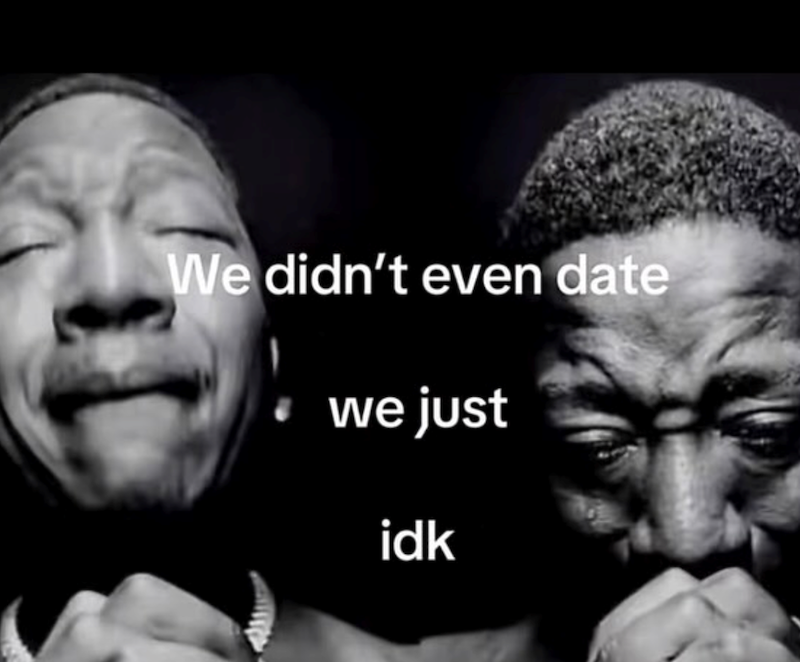 We didn't even date we just idk