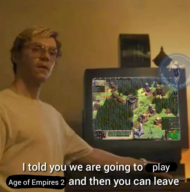 MEMES OF I told you we are going to play Age of Empires 2 and then you can leave EMPIR
