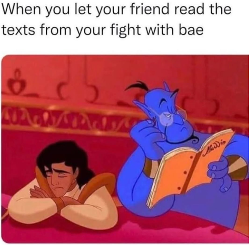 When you let your friend read the texts from your fight with bae Aladdin