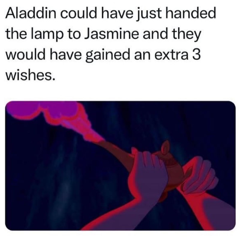 Aladdin could have just handed the lamp to Jasmine and they would have gained an extra 3 wishes.
