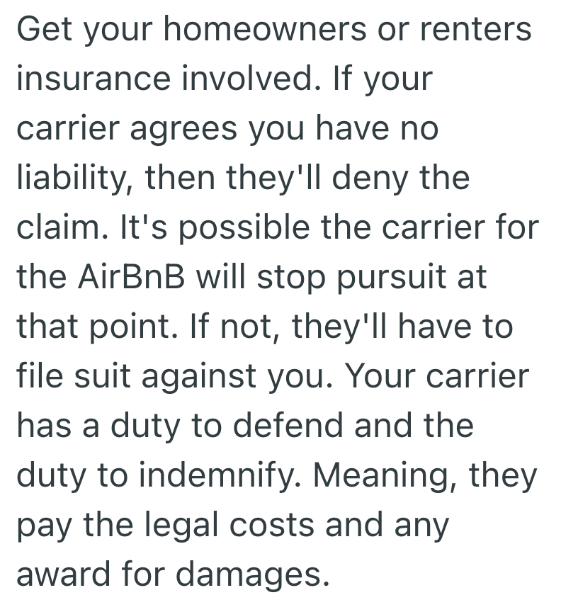 Get your homeowners or renters insurance involved. If your carrier agrees you have no liability, then they'll deny the claim. It's possible the carrier for the AirBnB will stop pursuit at that point. If not, they'll have to file suit against you. Your carrier has a duty to defend and the duty to indemnify. Meaning, they pay the legal costs and any award for damages.