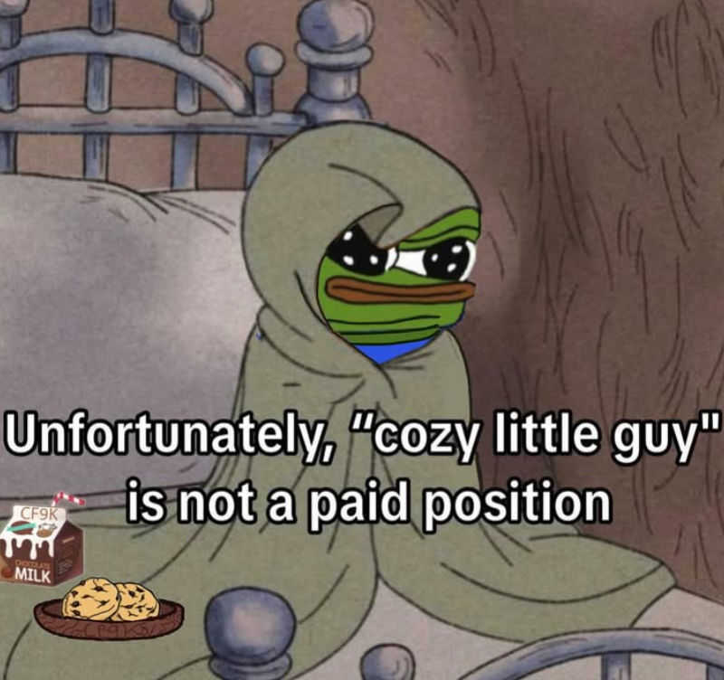 Unfortunately, "cozy little guy" CF9K is not a paid position CHOCOLATE MILK