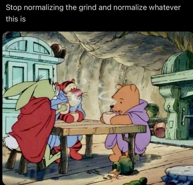 Stop normalizing the grind and normalize whatever this is