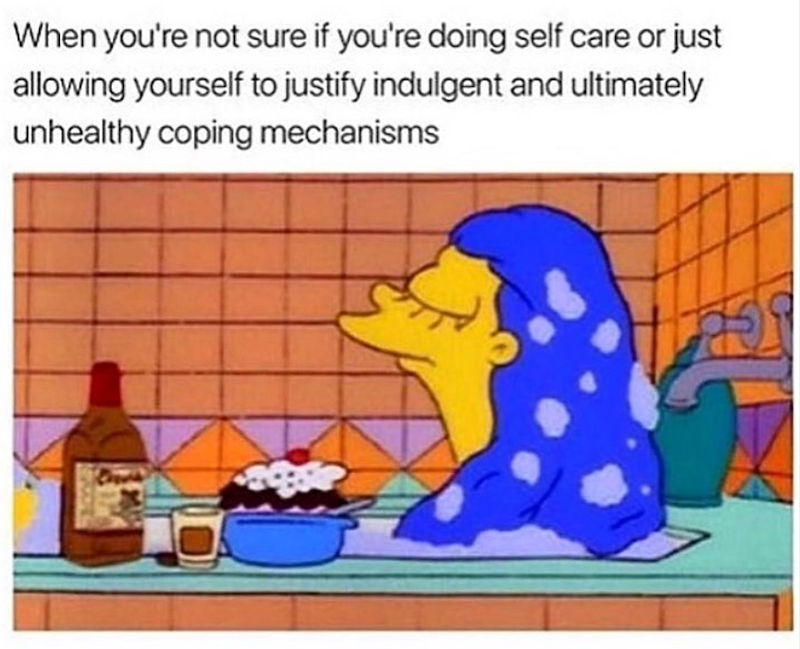 When you're not sure if you're doing self care or just allowing yourself to justify indulgent and ultimately unhealthy coping mechanisms