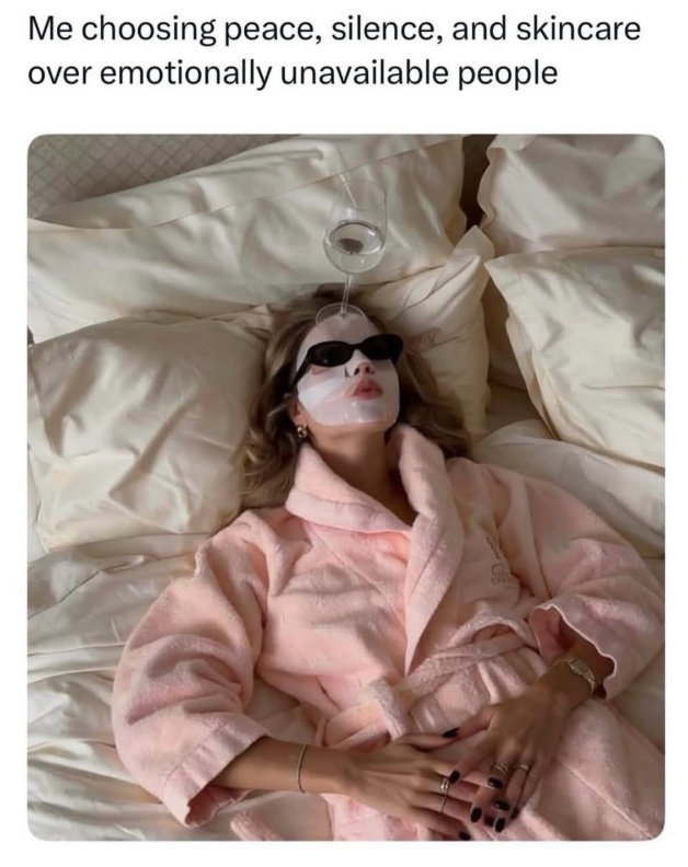 Me choosing peace, silence, and skincare over emotionally unavailable people