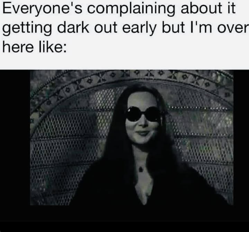 Everyone's complaining about it getting dark out early but I'm over here like: