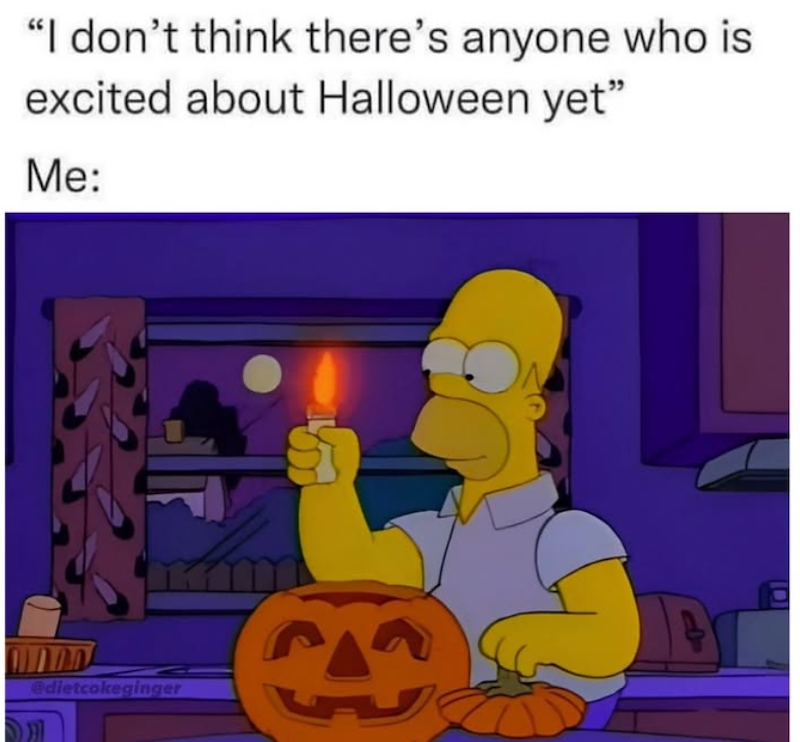 "I don't think there's anyone who is excited about Halloween yet" Me: מחחחח @dietcokeginger D