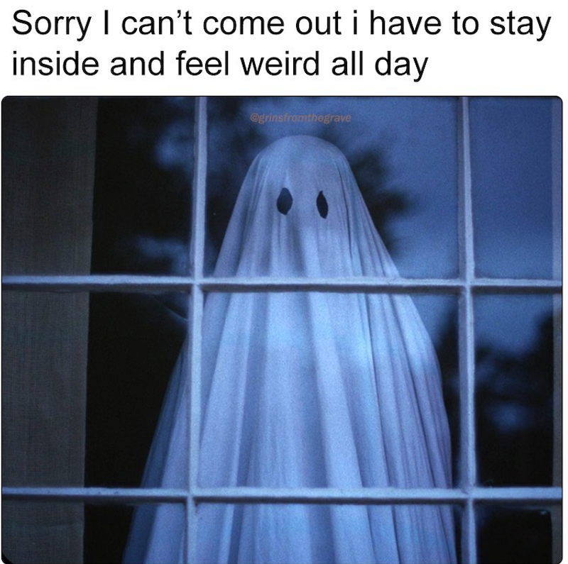 Sorry I can't come out i have to stay inside and feel weird all day @grinsfromthegrave