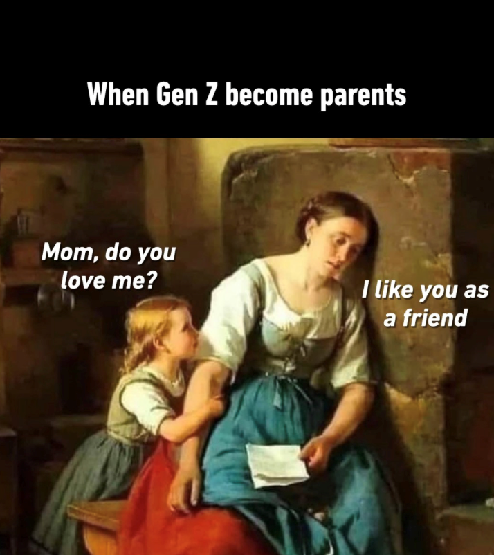 When Gen Z become parents Mom, do you love me? I like you as a friend