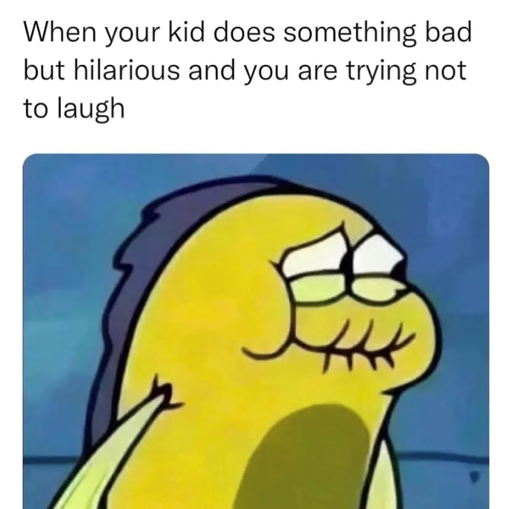 When your kid does something bad but hilarious and you are trying not to laugh