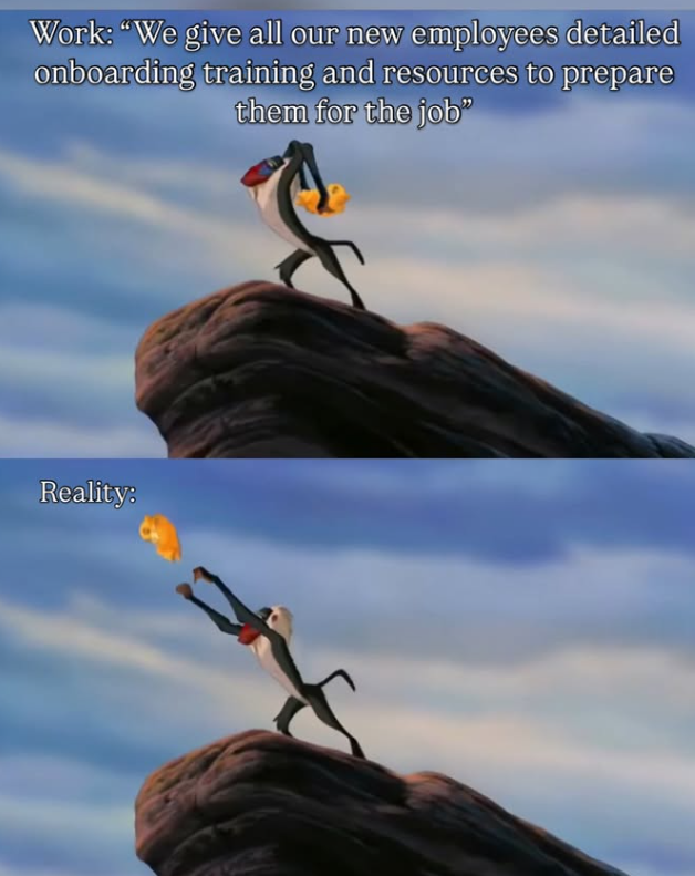 Work: "We give all our new employees detailed onboarding training and resources to prepare them for the job" Reality: