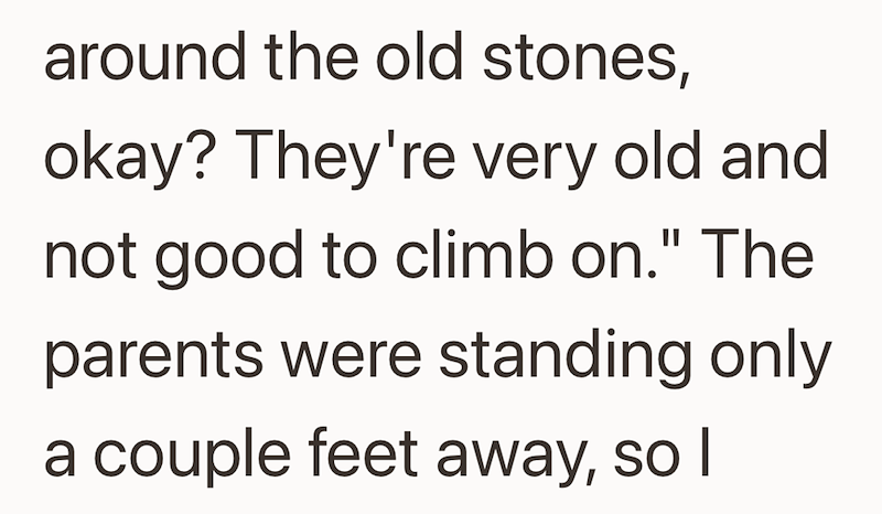 around the old stones, okay? They're very old and not good to climb on." The parents were standing only a couple feet away, so I