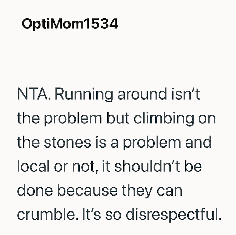 OptiMom1534 NTA. Running around isn't the problem but climbing on the stones is a problem and local or not, it shouldn't be done because they can crumble. It's so disrespectful.
