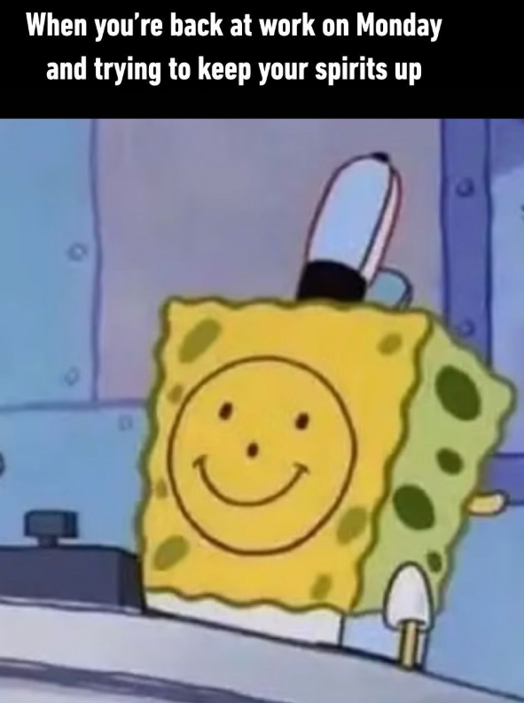 When you're back at work on Monday and trying to keep your spirits up 9