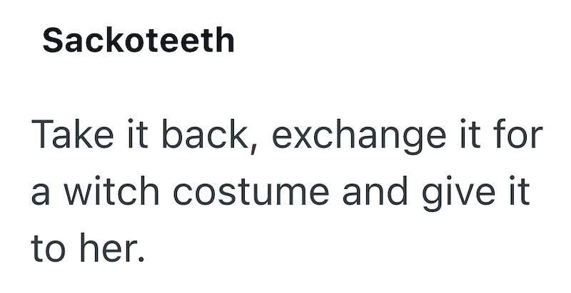 Sackoteeth Take it back, exchange it for a witch costume and give it to her.