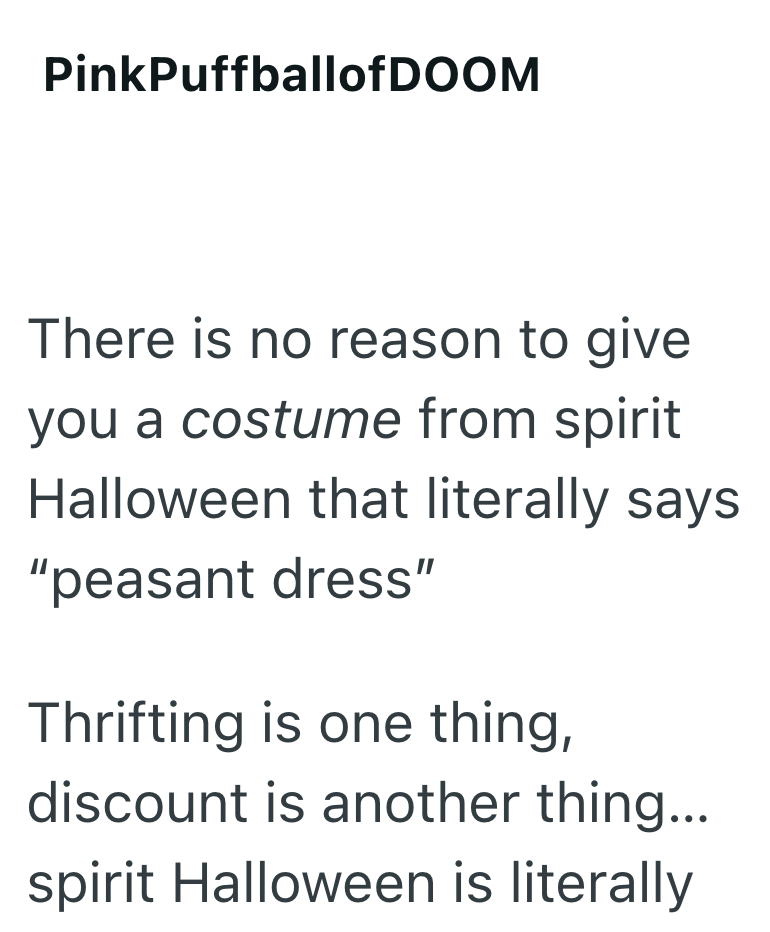 PinkPuffballofDOOM There is no reason to give you a costume from spirit Halloween that literally says "peasant dress" Thrifting is one thing, discount is another thing... spirit Halloween is literally