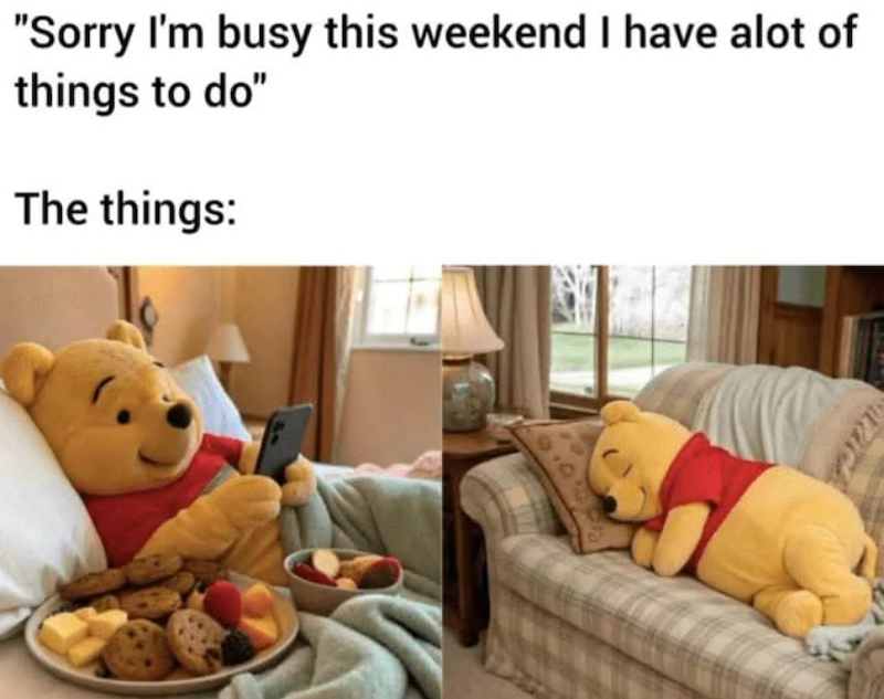 "Sorry I'm busy this weekend I have alot of things to do" The things: